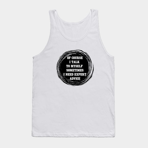 of course i talk to myself sometimes i need expert advice Tank Top by angoud